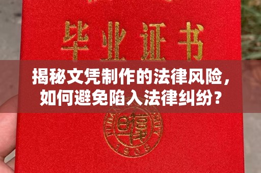 利通揭秘文凭制作的法律风险，如何避免陷入法律纠纷？